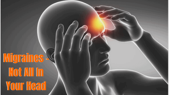 Migraine Headaches: Why It’s Not All In Your Head
