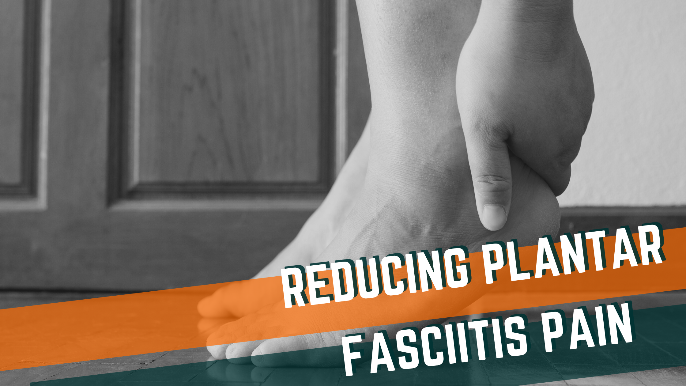 How to Reduce Plantar Fasciitis Pain